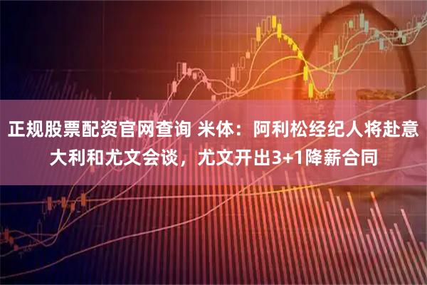 正规股票配资官网查询 米体：阿利松经纪人将赴意大利和尤文会谈，尤文开出3+1降薪合同